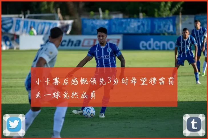 小卡赛后感慨领先3分时希望穆雷罚丢一球竟然成真