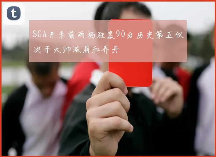 SGA开季前两场狂轰90分历史第五仅次于大帅浓眉和乔丹