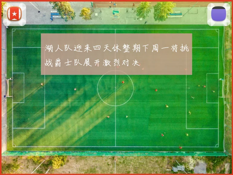 湖人队迎来四天休整期下周一将挑战爵士队展开激烈对决