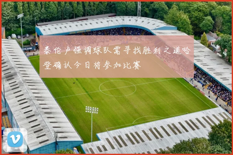 泰伦卢强调球队需寻找胜利之道哈登确认今日将参加比赛