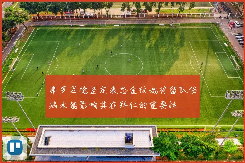 弗罗因德坚定表态金玟哉将留队伤病未能影响其在拜仁的重要性