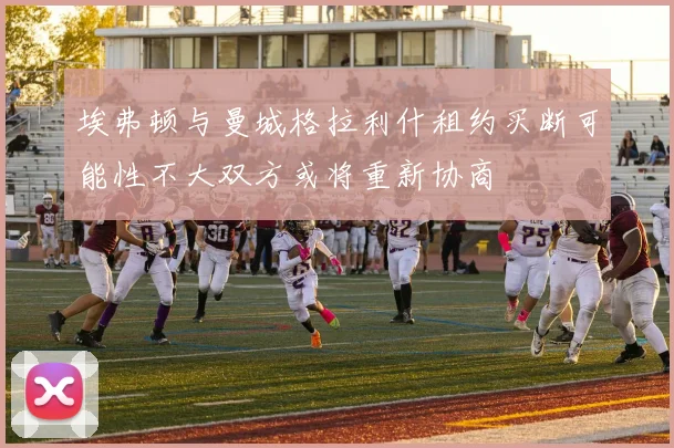 埃弗顿与曼城格拉利什租约买断可能性不大双方或将重新协商
