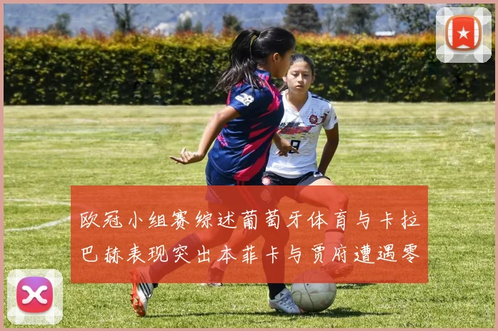 欧冠小组赛综述葡萄牙体育与卡拉巴赫表现突出本菲卡与贾府遭遇零分困境